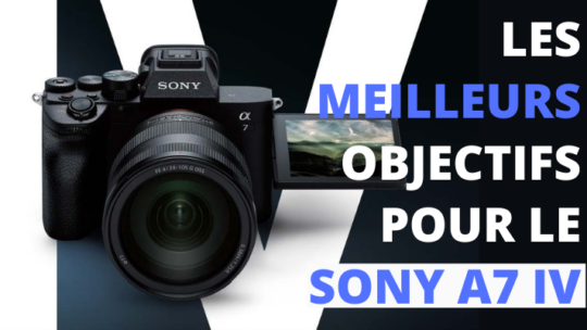 Les meilleurs objectifs pour le Sony A7 IV